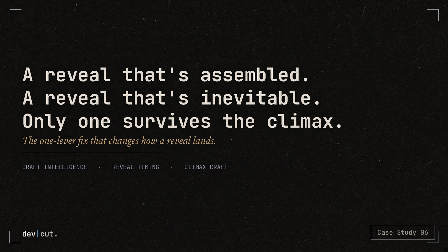 Case Study 06 title card reading &lsquo;A reveal that&rsquo;s assembled. A reveal that&rsquo;s inevitable. Only one survives the climax.&rsquo;