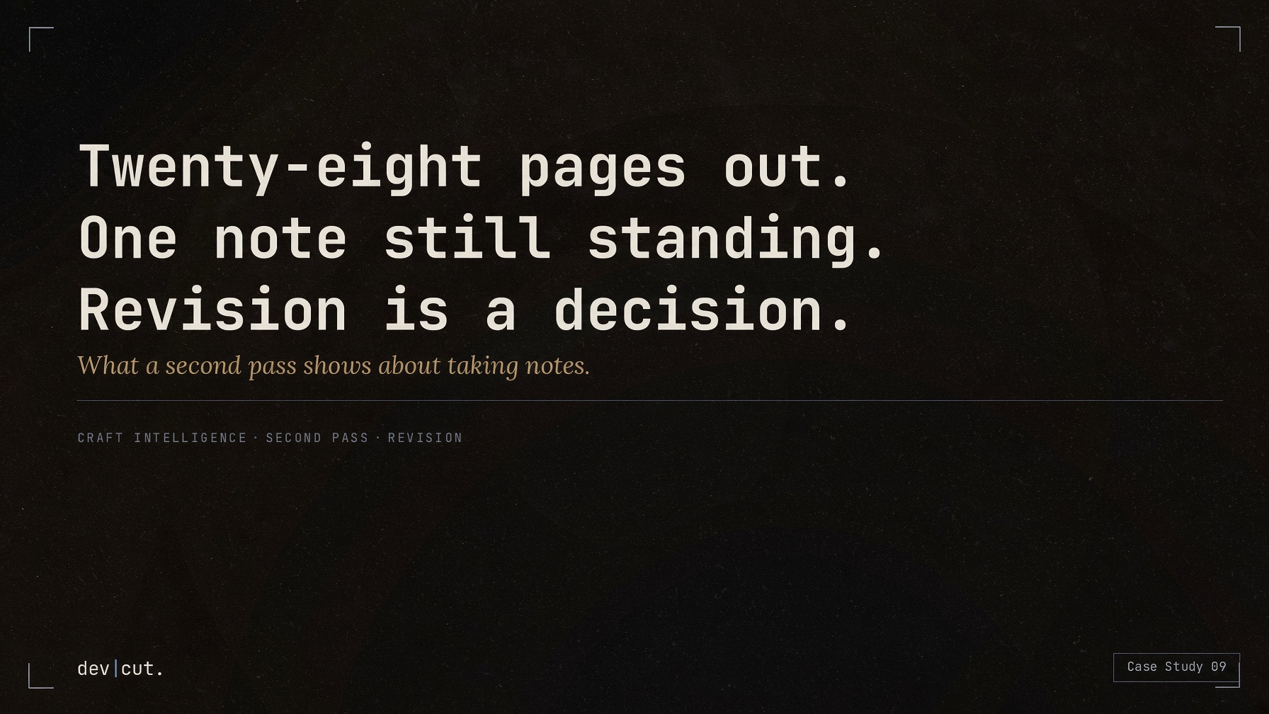 Case Study 09 title card reading &lsquo;Twenty-eight pages out. One note still standing. Revision is a decision.&rsquo;