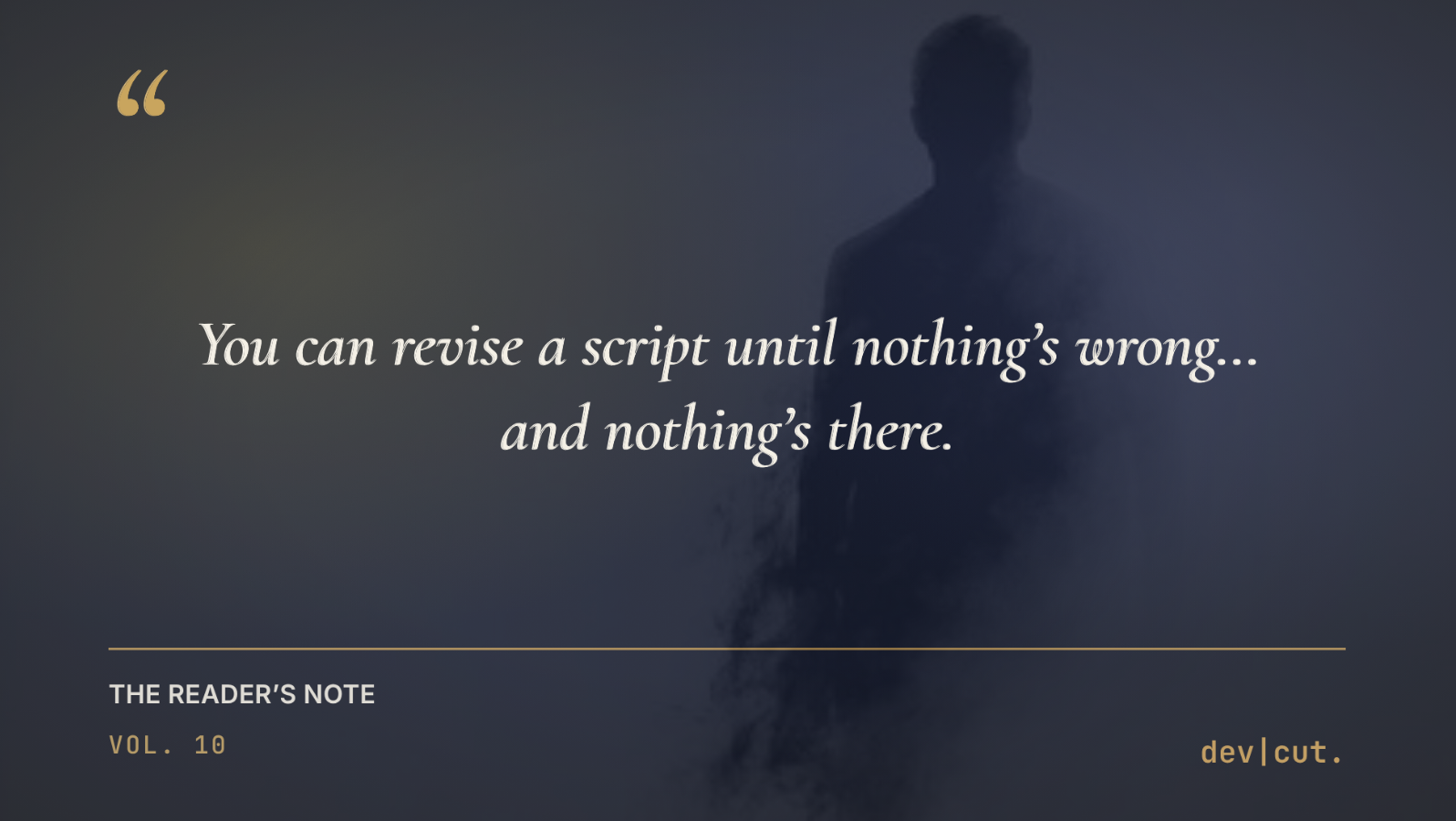 You can revise a script until nothing&rsquo;s wrong&hellip; and nothing&rsquo;s there. &mdash; The Reader's Note, Vol. 10