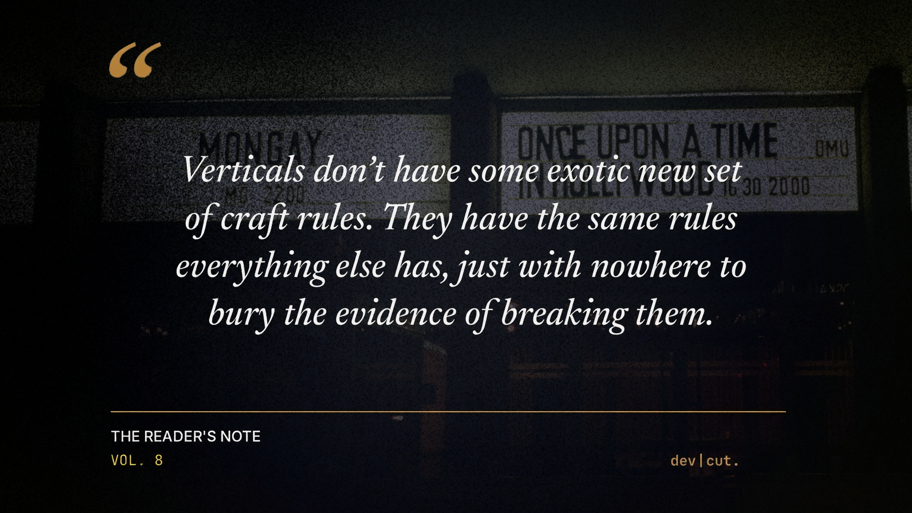 Verticals don't have some exotic new set of craft rules. They have the same rules everything else has, just with nowhere to bury the evidence of breaking them. &mdash; The Reader's Note, Vol. 8