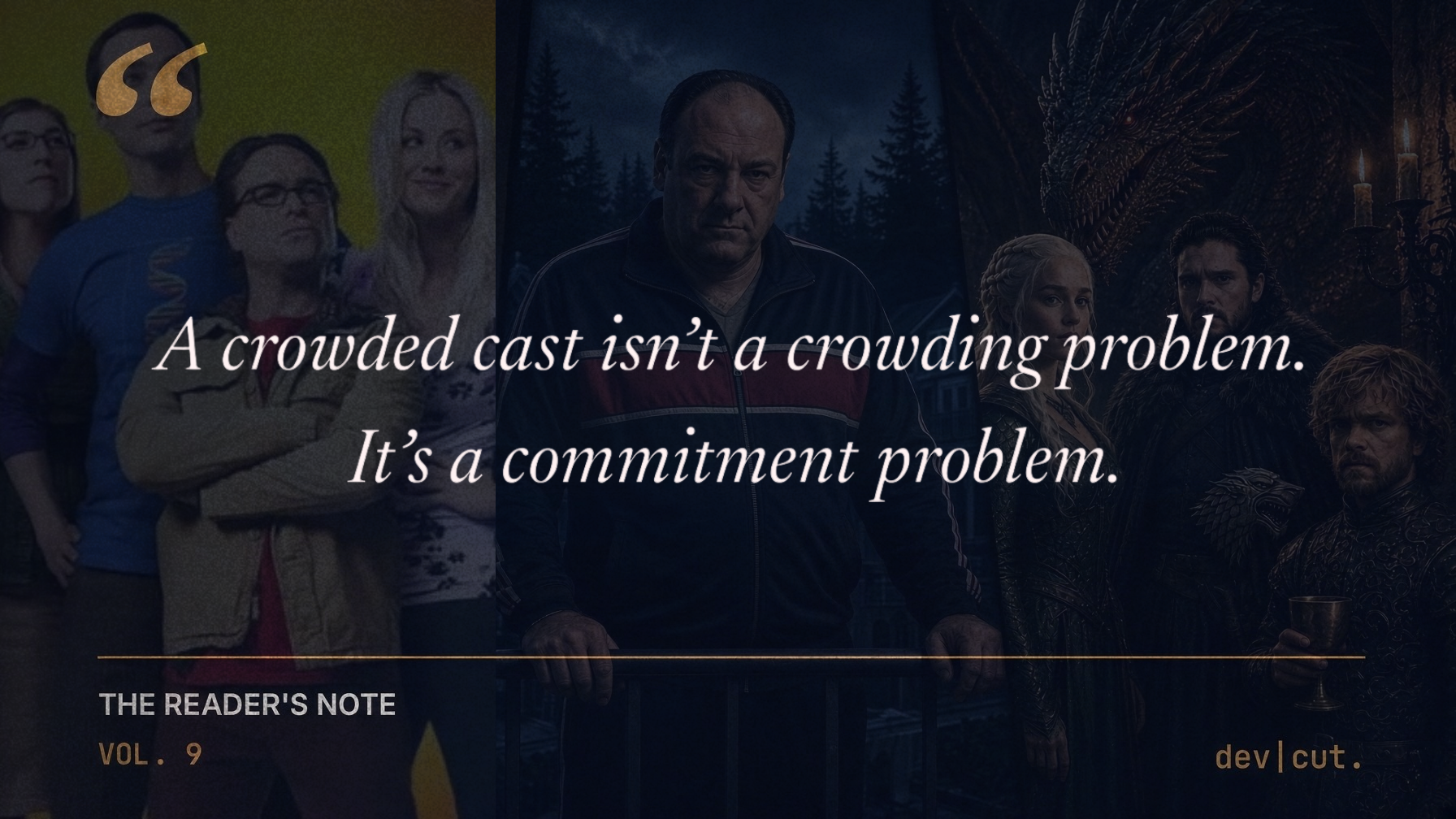 A crowded cast isn't a crowding problem. It's a commitment problem. &mdash; The Reader's Note, Vol. 9